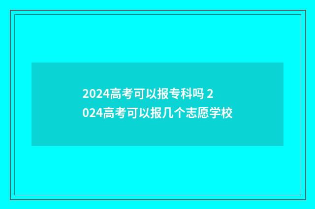 2024高考可以报专科吗 2024高考可以报几个志愿学校