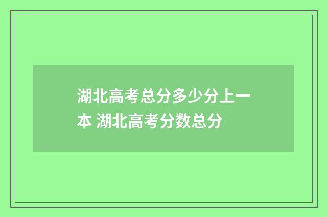湖北高考总分多少分上一本 湖北高考分数总分