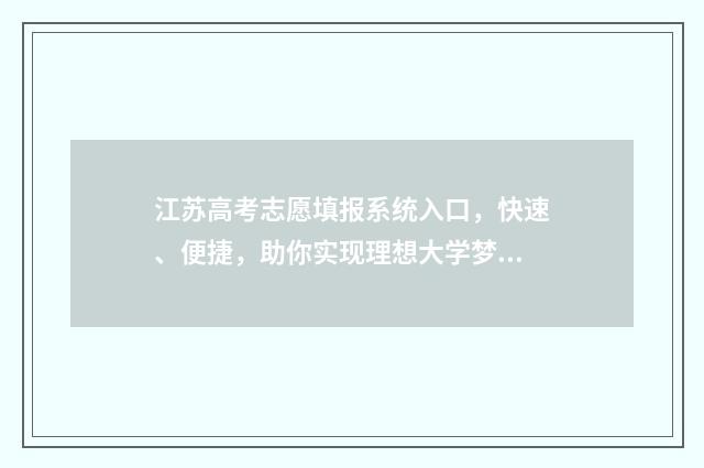 江苏高考志愿填报系统入口，快速、便捷，助你实现理想大学梦！ 江苏高考志愿填报模式
