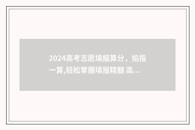 2024高考志愿填报算分，掐指一算,轻松掌握填报精髓 高考e志愿