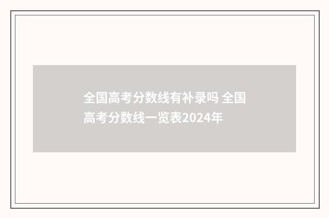 全国高考分数线有补录吗 全国高考分数线一览表2024年