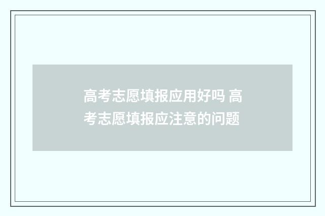 高考志愿填报应用好吗 高考志愿填报应注意的问题