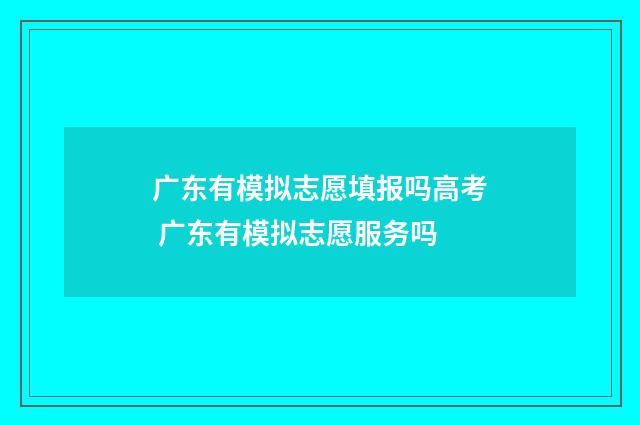 广东有模拟志愿填报吗高考 广东有模拟志愿服务吗