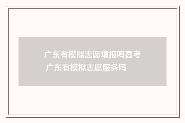 广东有模拟志愿填报吗高考 广东有模拟志愿服务吗