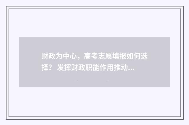 财政为中心，高考志愿填报如何选择？ 发挥财政职能作用推动高质量发展