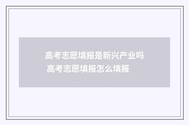 高考志愿填报是新兴产业吗 高考志愿填报怎么填报