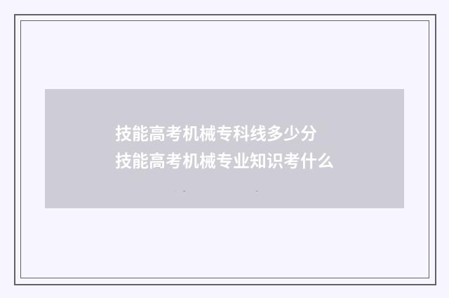 技能高考机械专科线多少分 技能高考机械专业知识考什么