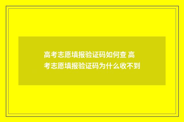 高考志愿填报验证码如何查 高考志愿填报验证码为什么收不到