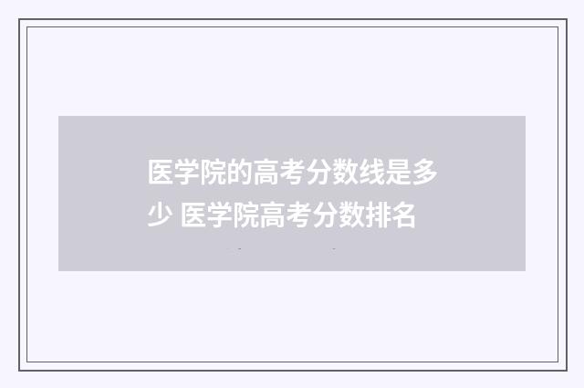 医学院的高考分数线是多少 医学院高考分数排名