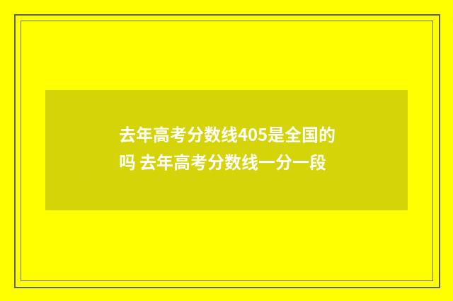 去年高考分数线405是全国的吗 去年高考分数线一分一段