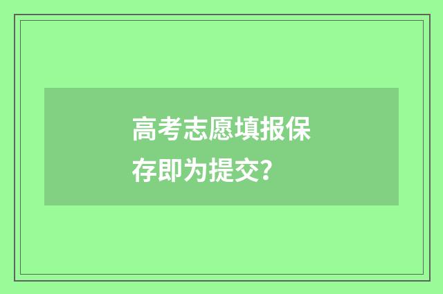 高考志愿填报保存即为提交？