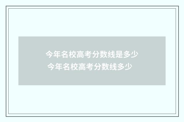 今年名校高考分数线是多少 今年名校高考分数线多少