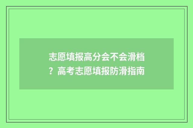 志愿填报高分会不会滑档？高考志愿填报防滑指南