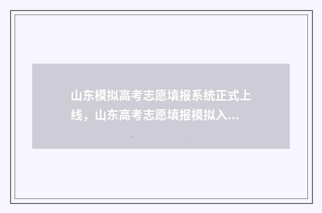 山东模拟高考志愿填报系统正式上线，山东高考志愿填报模拟入口 山东模拟高考志愿填报网址入口