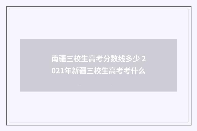 南疆三校生高考分数线多少 2021年新疆三校生高考考什么