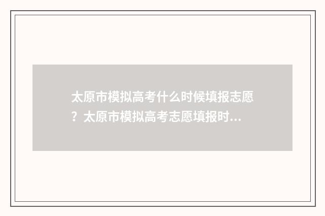太原市模拟高考什么时候填报志愿？太原市模拟高考志愿填报时间及入口 2021太原高考模拟