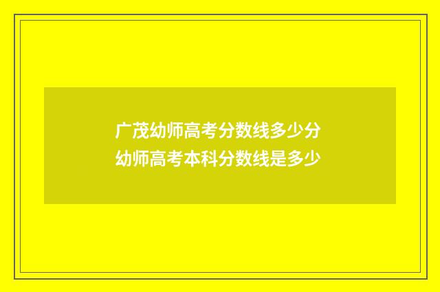 广茂幼师高考分数线多少分 幼师高考本科分数线是多少