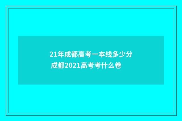 21年成都高考一本线多少分 成都2021高考考什么卷