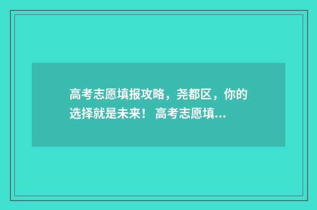 高考志愿填报攻略，尧都区，你的选择就是未来！ 高考志愿填报攻略(最全)