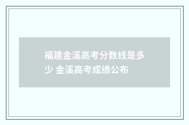 福建金溪高考分数线是多少 金溪高考成绩公布