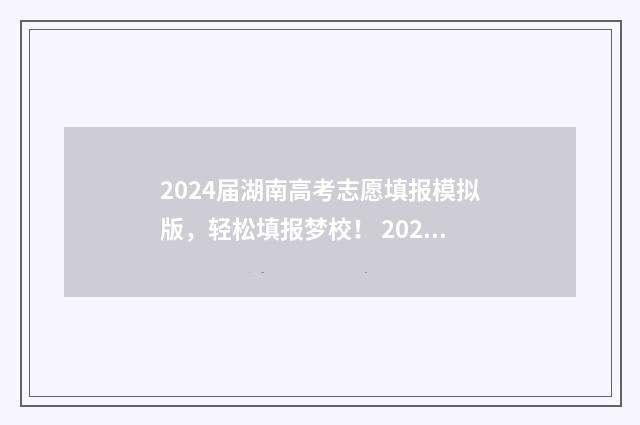 2024届湖南高考志愿填报模拟版，轻松填报梦校！ 2024湖南中考