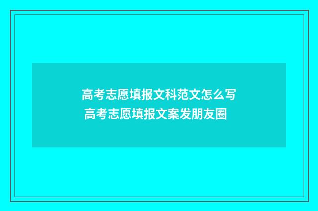 高考志愿填报文科范文怎么写 高考志愿填报文案发朋友圈
