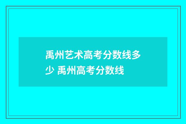 禹州艺术高考分数线多少 禹州高考分数线