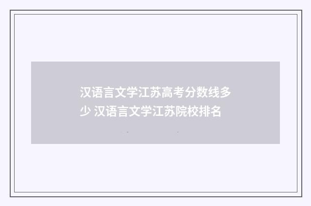 汉语言文学江苏高考分数线多少 汉语言文学江苏院校排名