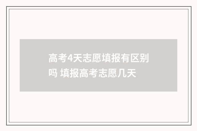高考4天志愿填报有区别吗 填报高考志愿几天