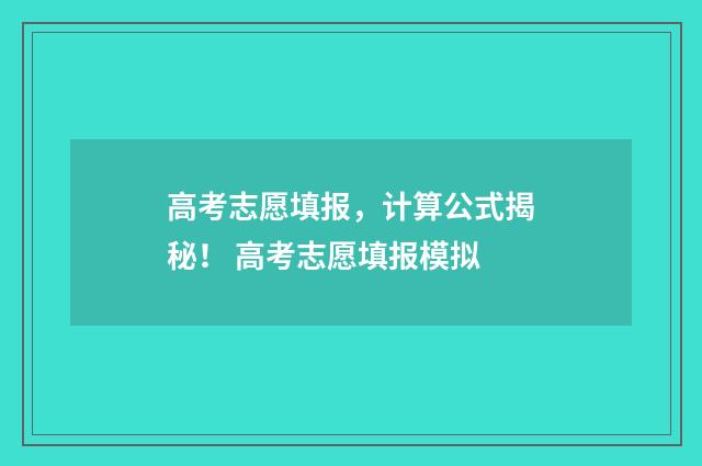 高考志愿填报，计算公式揭秘！ 高考志愿填报模拟