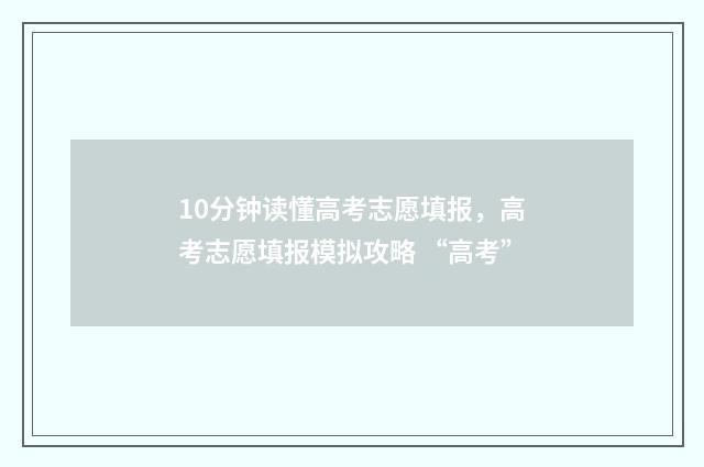 10分钟读懂高考志愿填报，高考志愿填报模拟攻略 “高考”