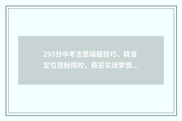 293分中考志愿填报技巧，精准定位目标院校，稳妥实现梦想 中考志愿录取标准