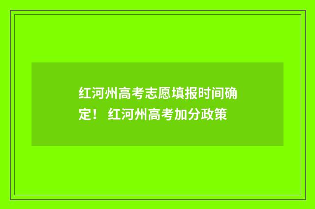红河州高考志愿填报时间确定！ 红河州高考加分政策