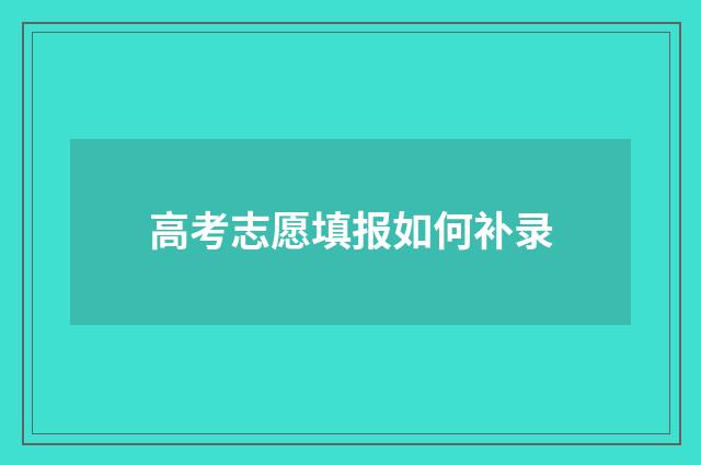 高考志愿填报如何补录