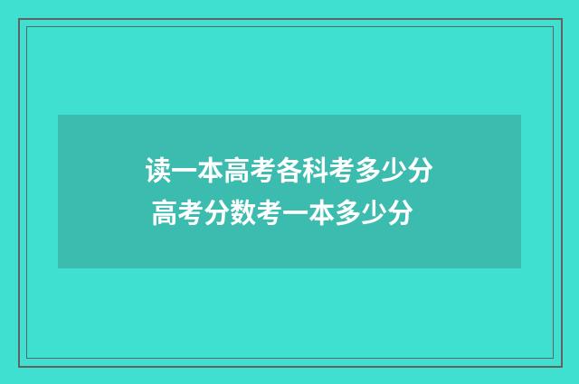 读一本高考各科考多少分 高考分数考一本多少分