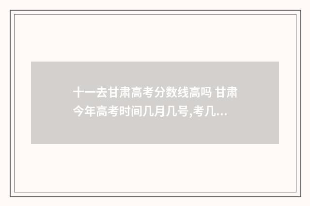 十一去甘肃高考分数线高吗 甘肃今年高考时间几月几号,考几天