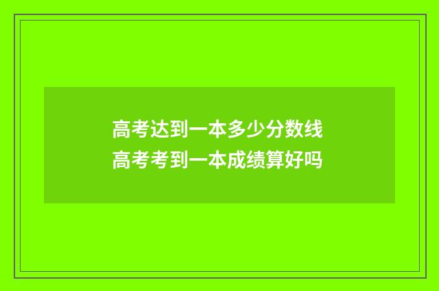 高考达到一本多少分数线 高考考到一本成绩算好吗