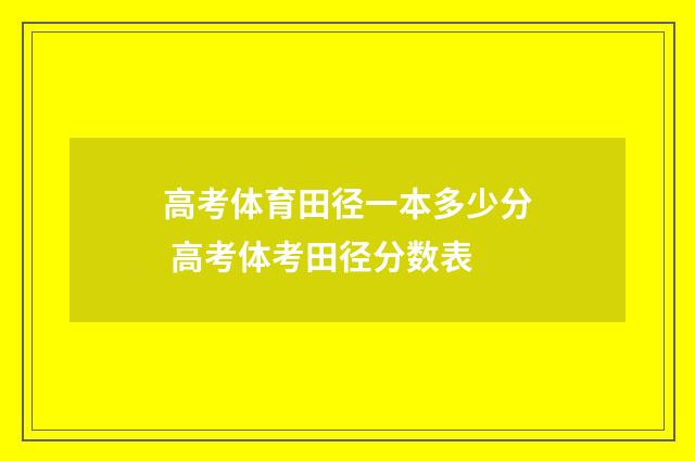 高考体育田径一本多少分 高考体考田径分数表