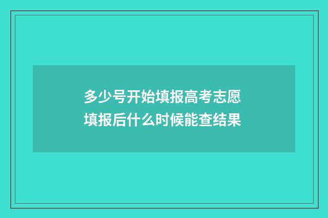 多少号开始填报高考志愿 填报后什么时候能查结果
