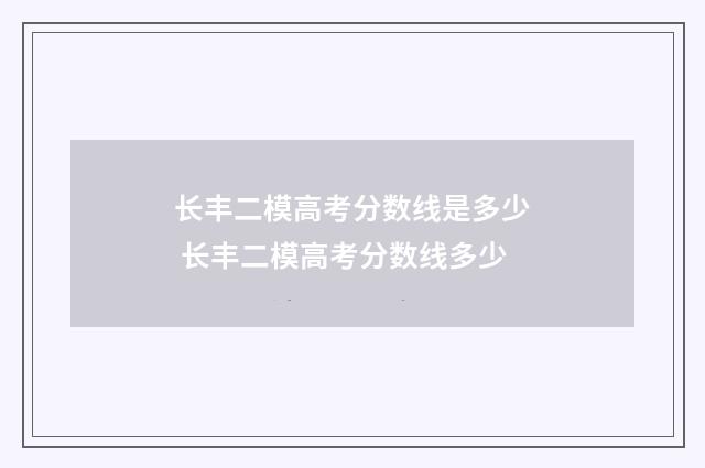 长丰二模高考分数线是多少 长丰二模高考分数线多少