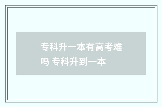 专科升一本有高考难吗 专科升到一本