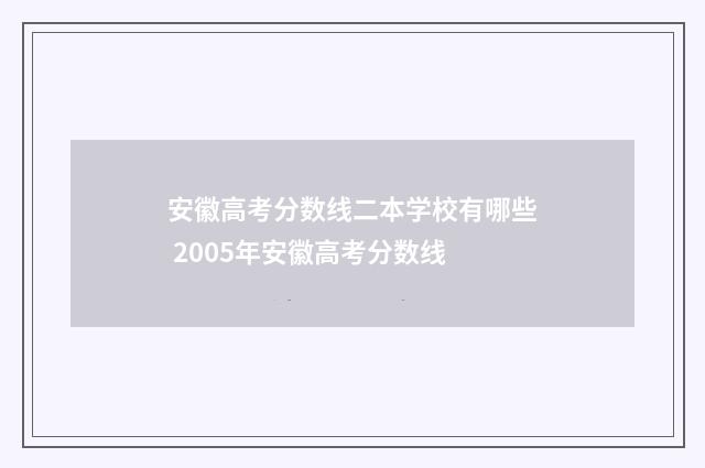 安徽高考分数线二本学校有哪些 2005年安徽高考分数线