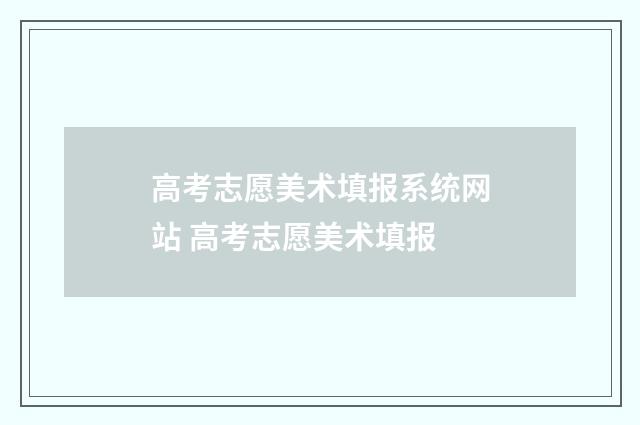 高考志愿美术填报系统网站 高考志愿美术填报