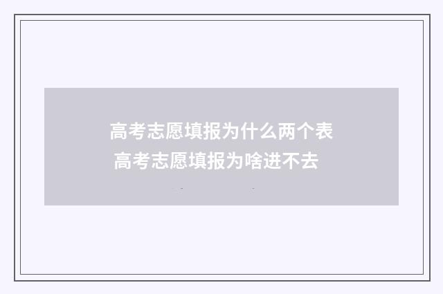 高考志愿填报为什么两个表 高考志愿填报为啥进不去