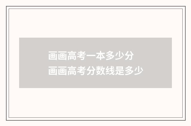 画画高考一本多少分 画画高考分数线是多少