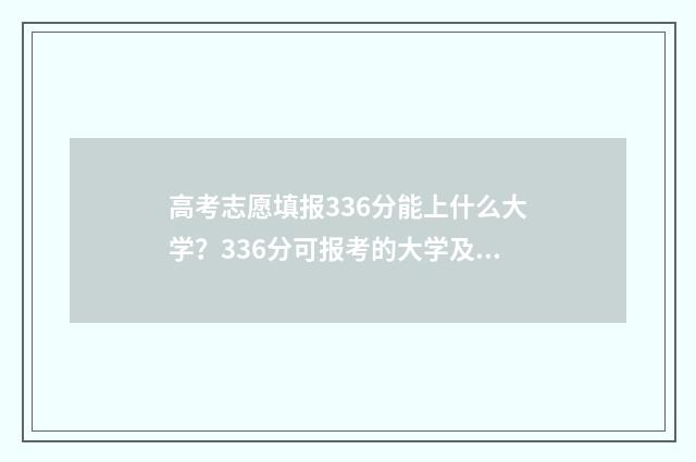 高考志愿填报336分能上什么大学？336分可报考的大学及专业推荐 高考志愿填报app