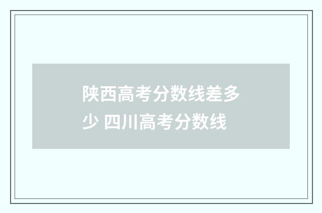 陕西高考分数线差多少 四川高考分数线