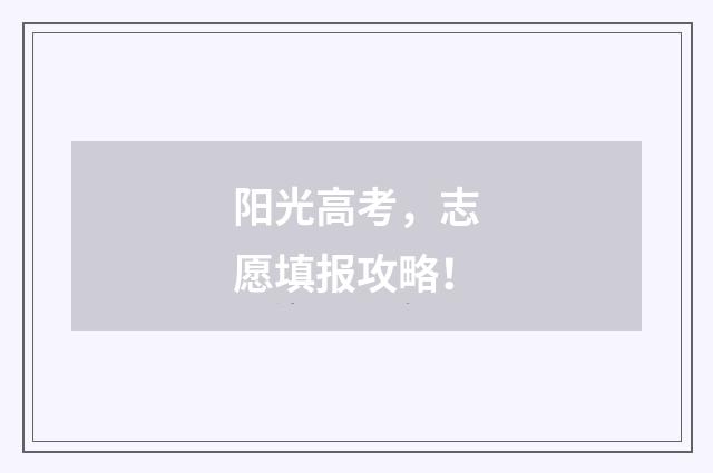 阳光高考，志愿填报攻略！