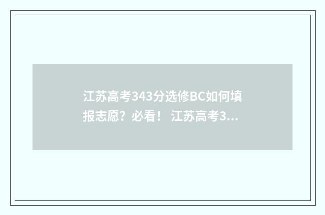 江苏高考343分选修BC如何填报志愿？必看！ 江苏高考343分选什么科目