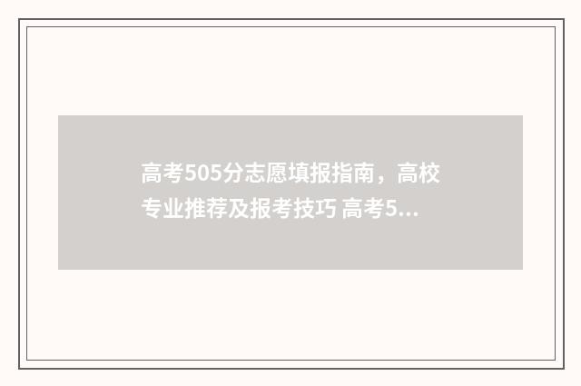 高考505分志愿填报指南，高校专业推荐及报考技巧 高考505分是什么水平